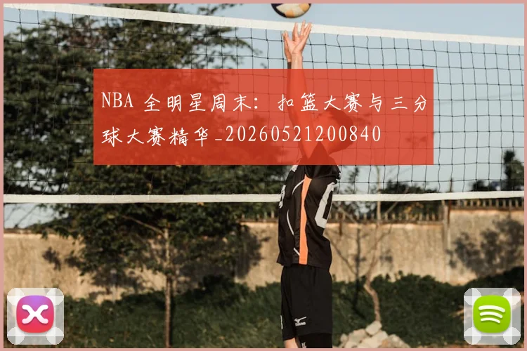 NBA 全明星周末:扣篮大赛与三分球大赛精华_20260521200840