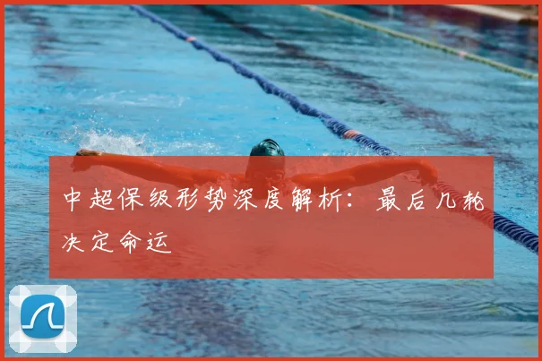 中超保级形势深度解析:最后几轮决定命运